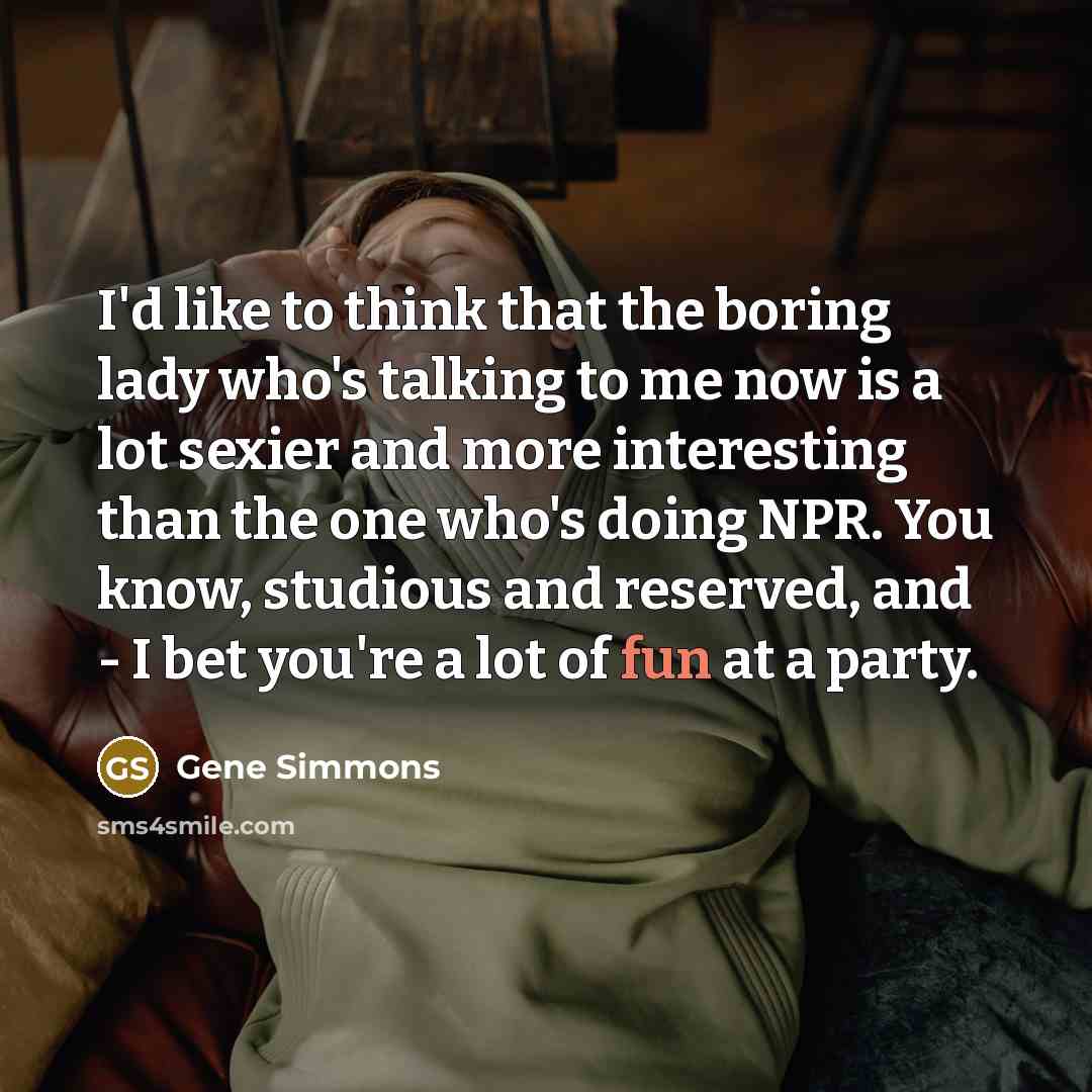 “I'd like to think that the boring lady who's talking…” quote by Gene Simmons
