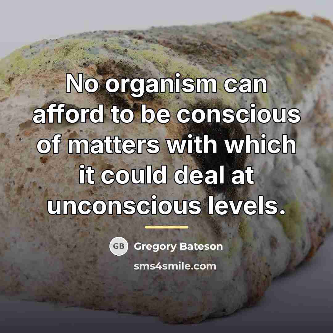“No organism can afford to be conscious of matters with…” quote by Gregory Bateson