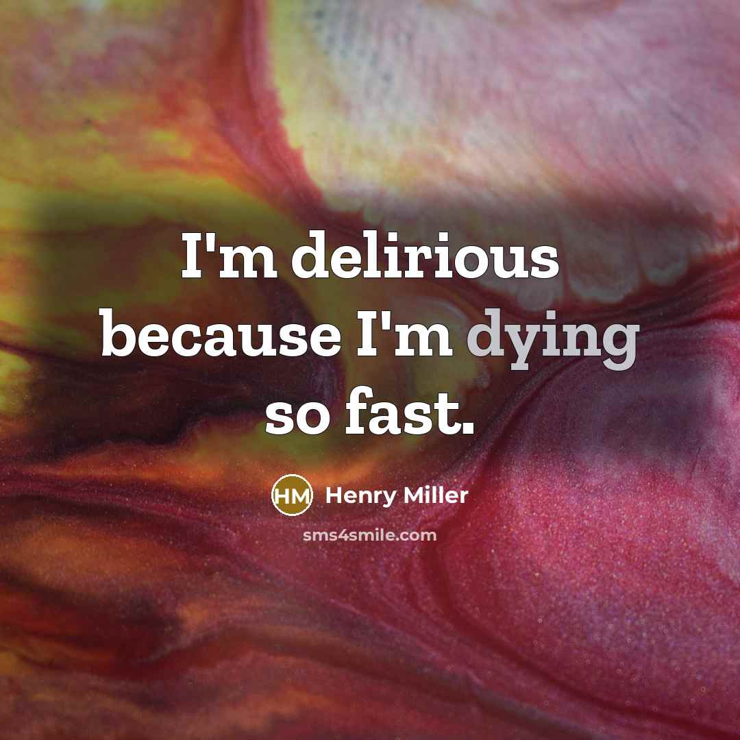 “I'm delirious because I'm dying so fast.…” quote by Henry Miller