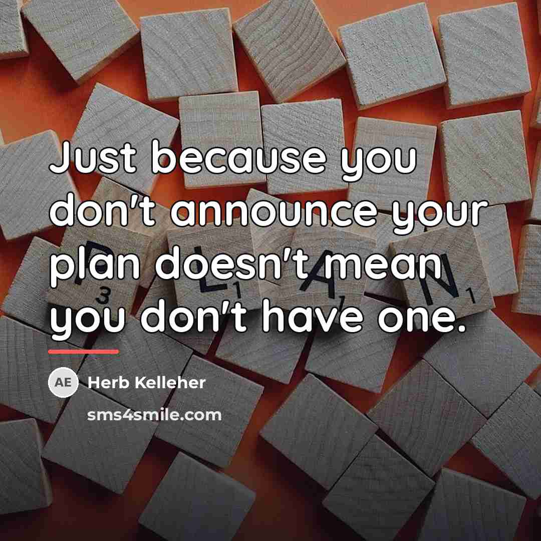 “Just because you don't announce your plan doesn't mean you…” quote by Herb Kelleher