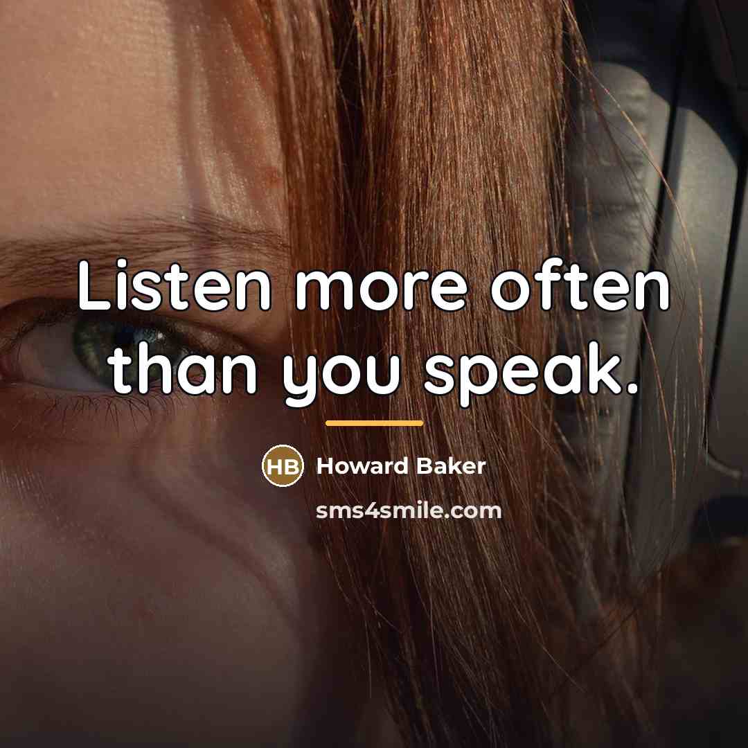 “Listen more often than you speak.…” quote by Howard Baker