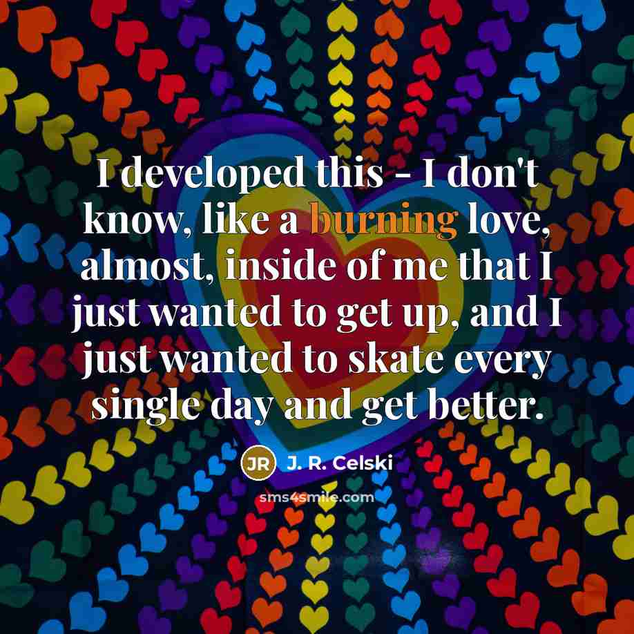 “I developed this - I don't know, like a burning…” quote by J. R. Celski
