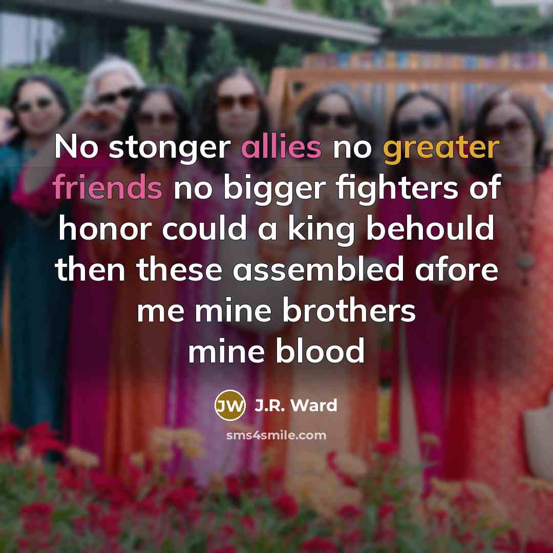 “No stonger allies no greater friends no bigger fighters of…” quote by J.R. Ward