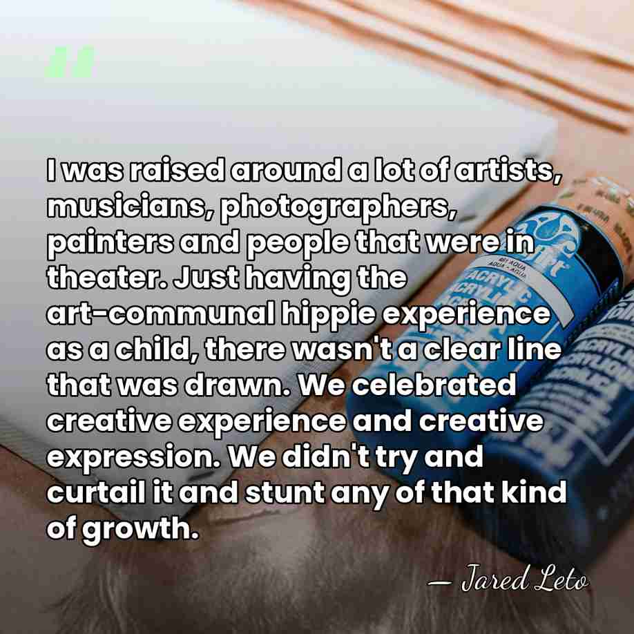 I was raised around a lot of artists, musicians, photographers, painters and&hellip; - Jared Leto
