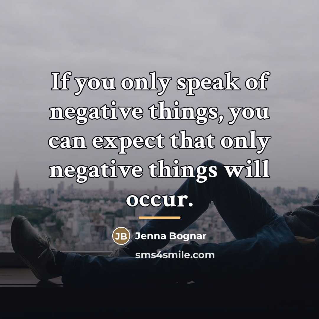 “If you only speak of negative things, you can expect…” quote by Jenna Bognar