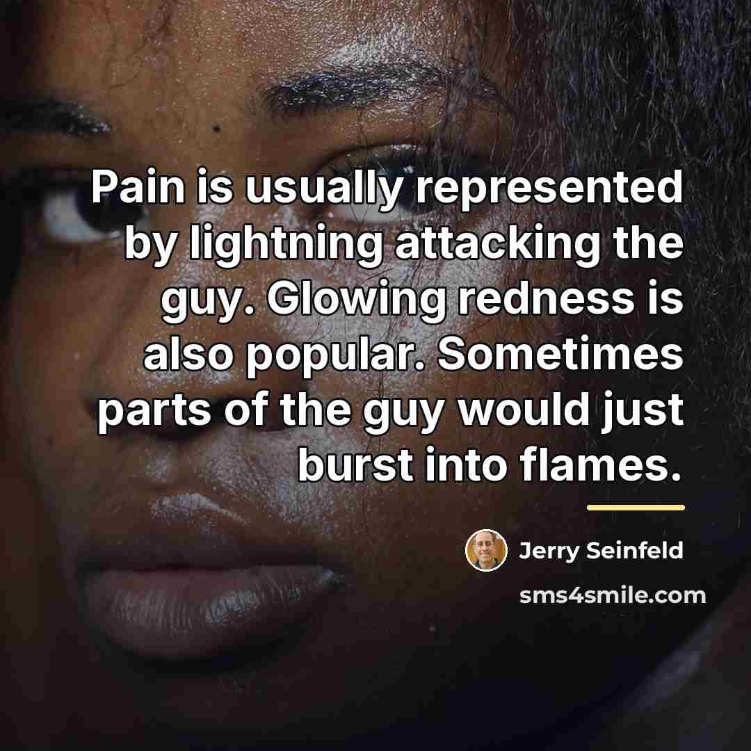 “Pain is usually represented by lightning attacking the guy. Glowing…” quote by Jerry Seinfeld