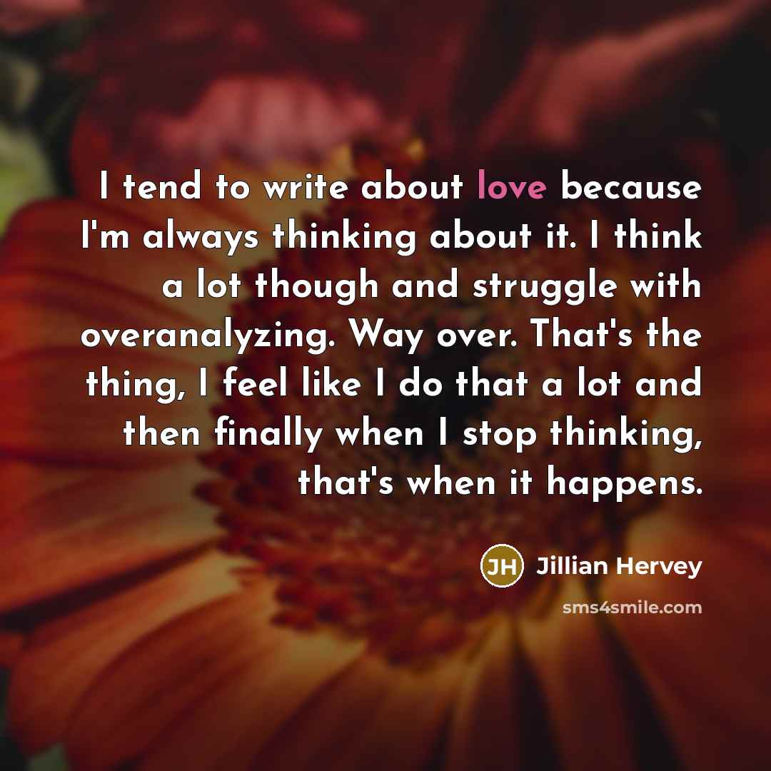 “I tend to write about love because I'm always thinking…” quote by Jillian Hervey