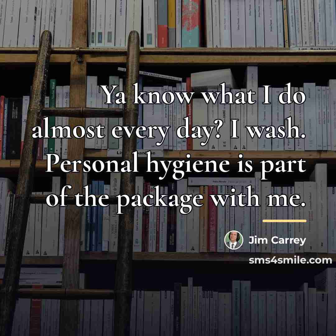 “Ya know what I do almost every day? I wash.…” quote by Jim Carrey