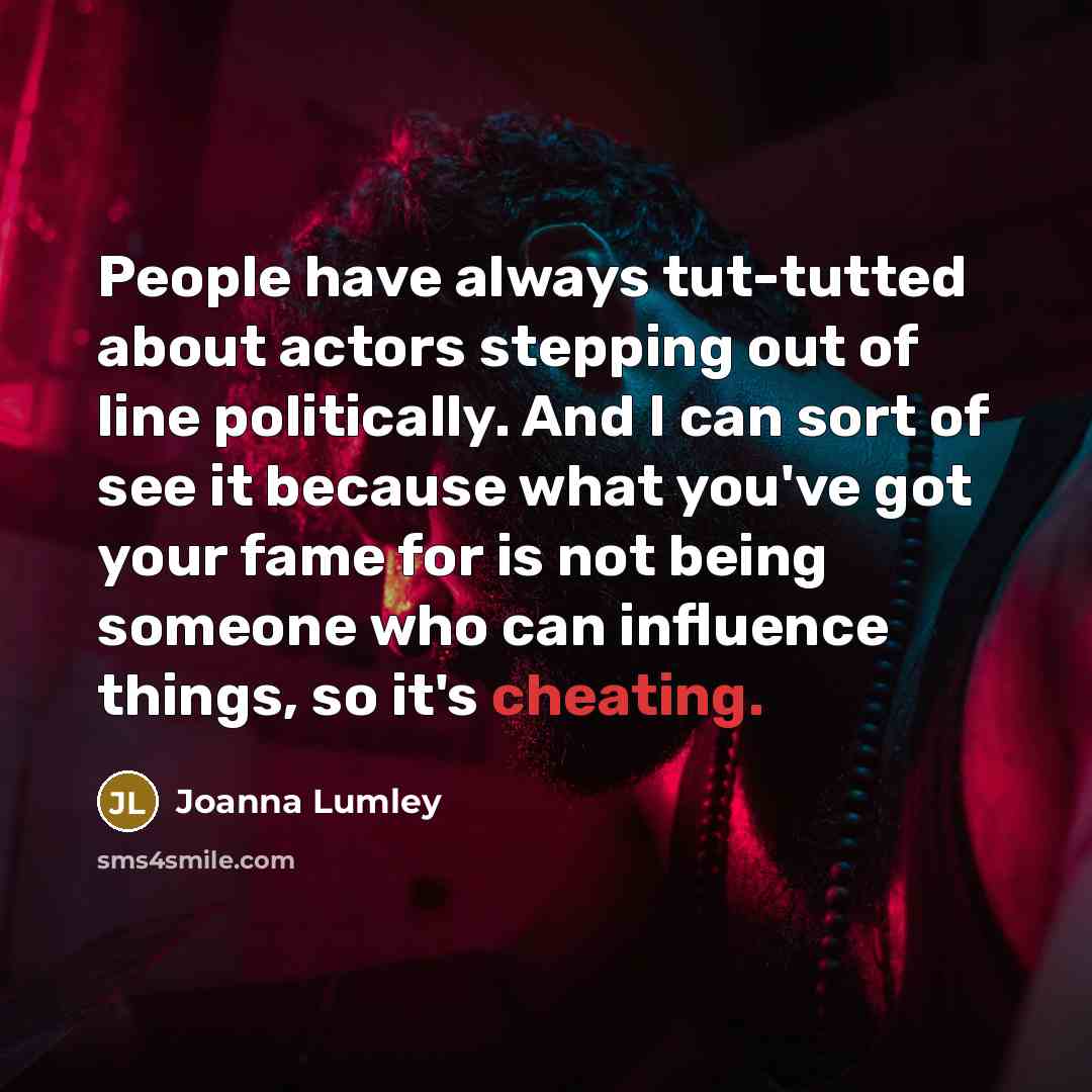 “People have always tut-tutted about actors stepping out of line…” quote by Joanna Lumley