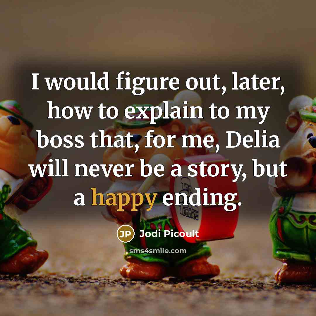 “I would figure out, later, how to explain to my…” quote by Jodi Picoult
