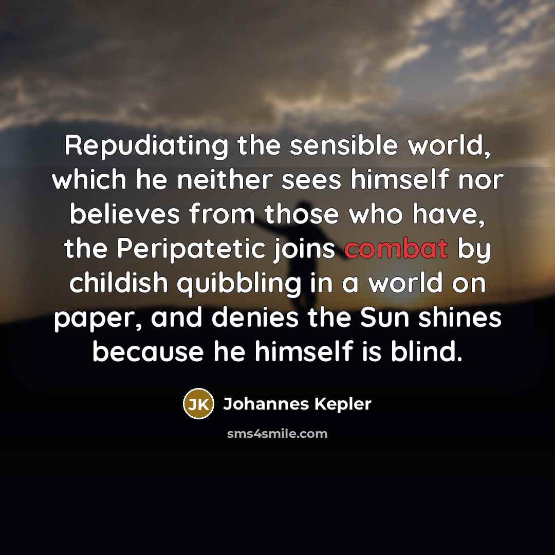 “Repudiating the sensible world, which he neither sees himself nor…” quote by Johannes Kepler