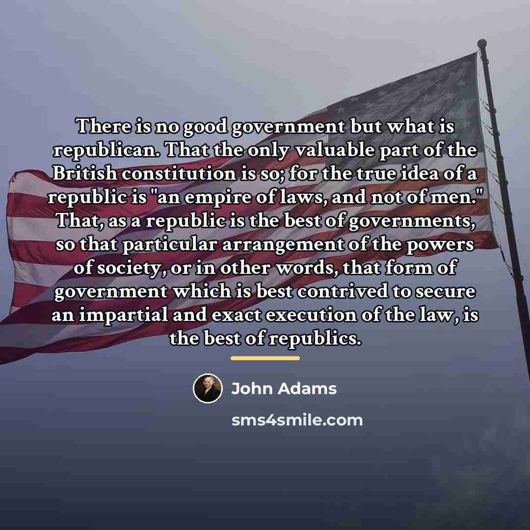 “There is no good government but what is republican. That…” quote by John Adams