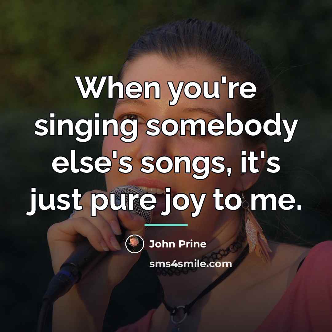 “When you're singing somebody else's songs, it's just pure joy…” quote by John Prine