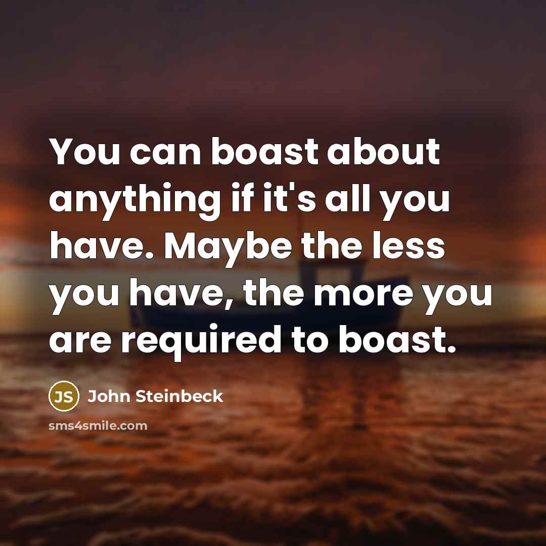 “You can boast about anything if it's all you have.…” quote by John Steinbeck
