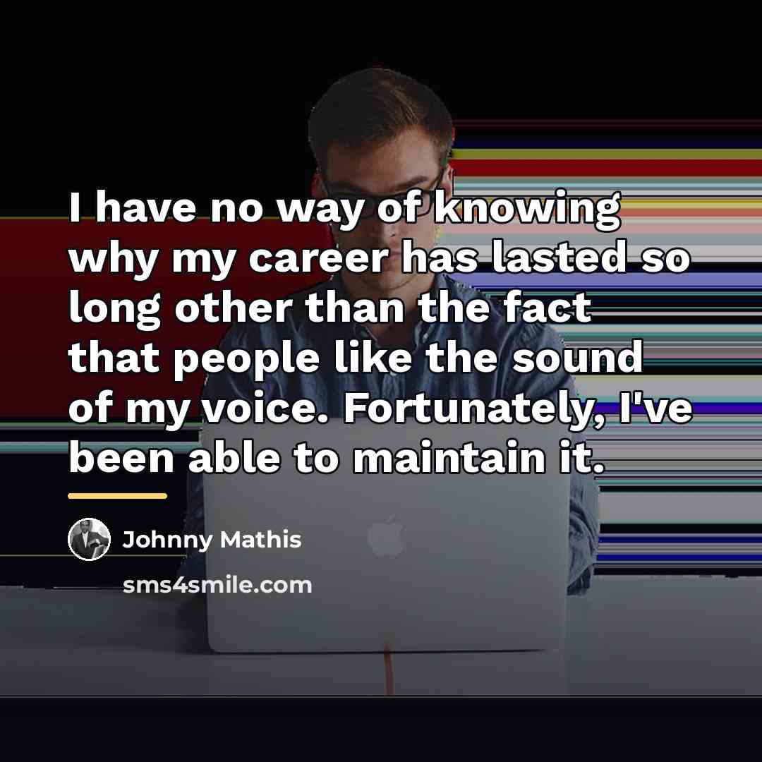 “I have no way of knowing why my career has…” quote by Johnny Mathis