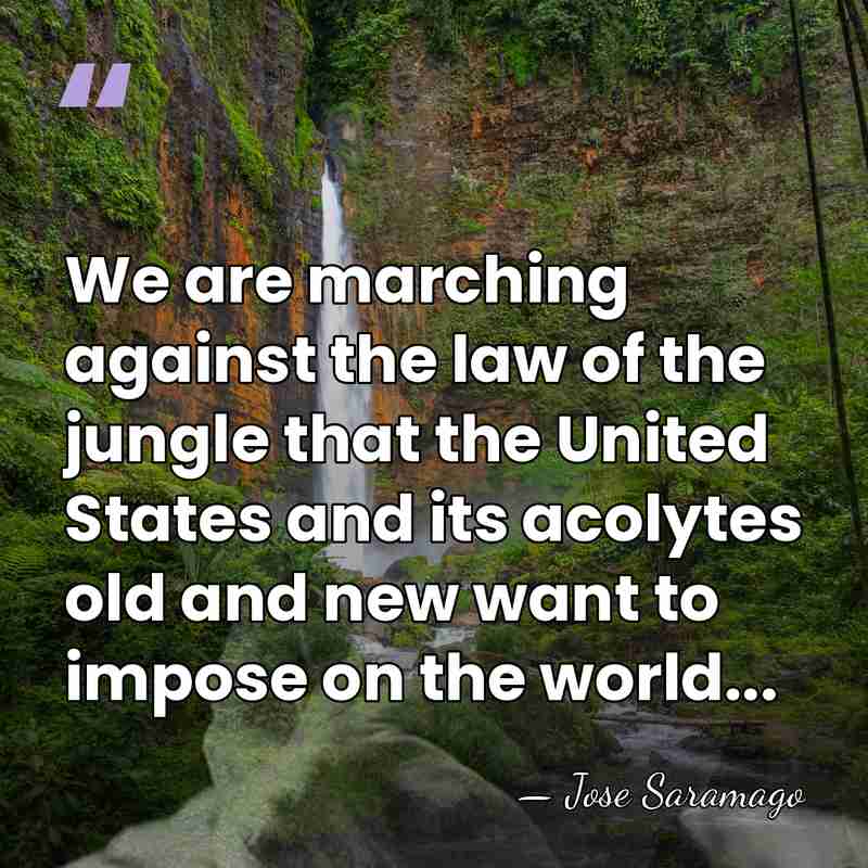 We are marching against the law of the jungle that the United&hellip; - Jose Saramago