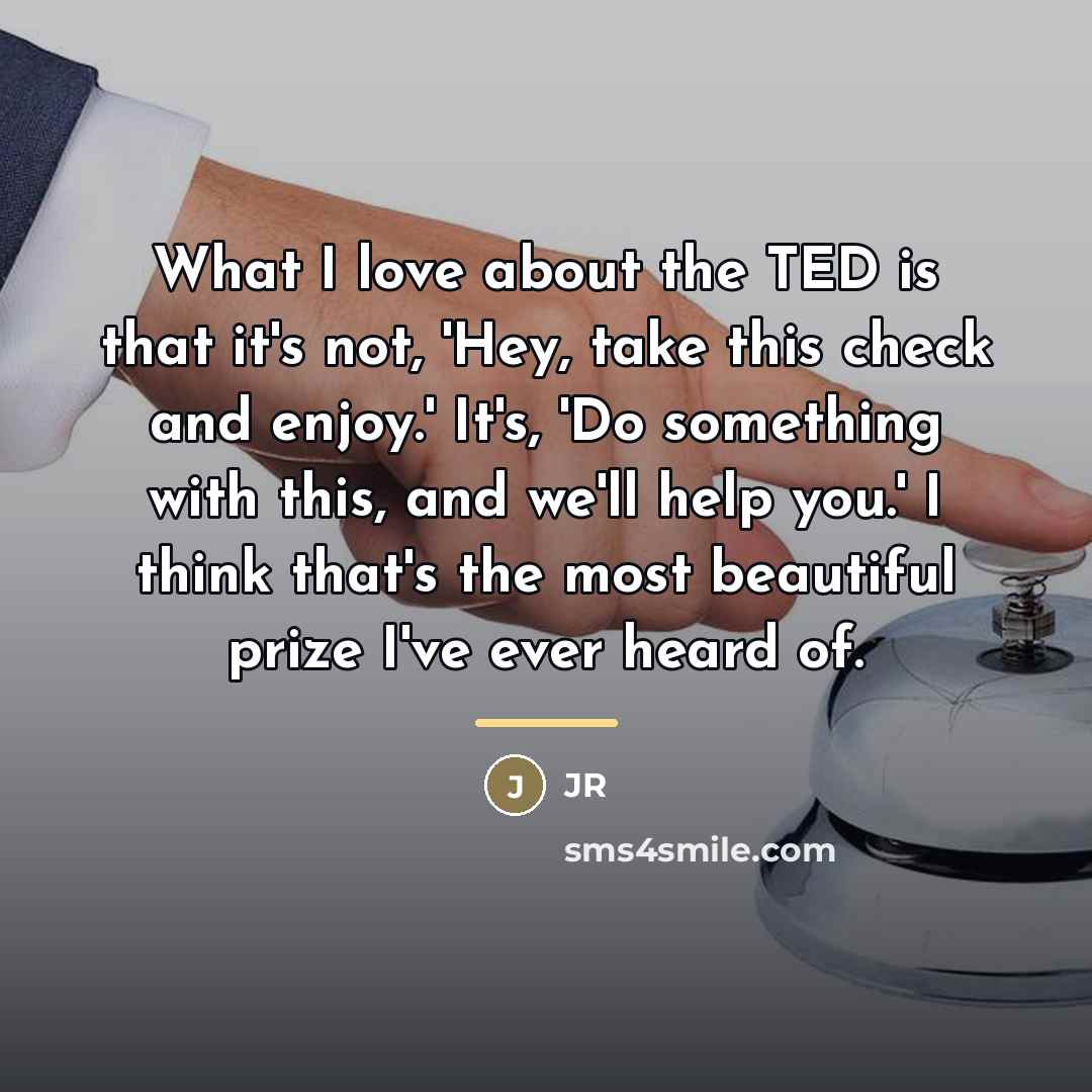 “What I love about the TED is that it's not,…” quote by JR