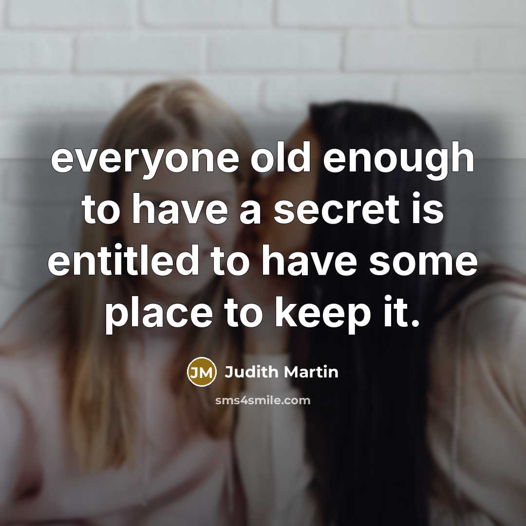 “everyone old enough to have a secret is entitled to…” quote by Judith Martin
