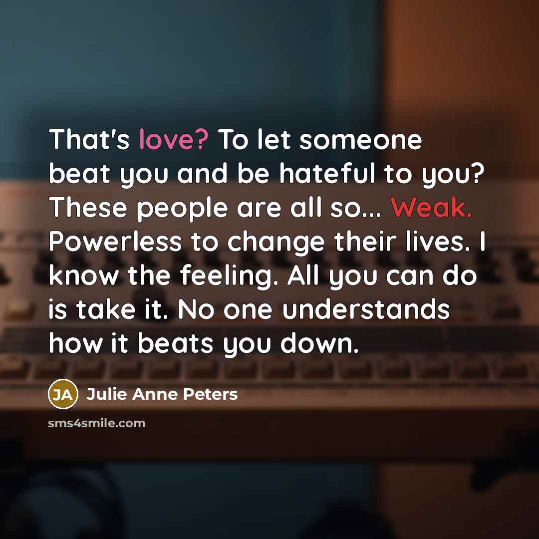 “That's love? To let someone beat you and be hateful…” quote by Julie Anne Peters