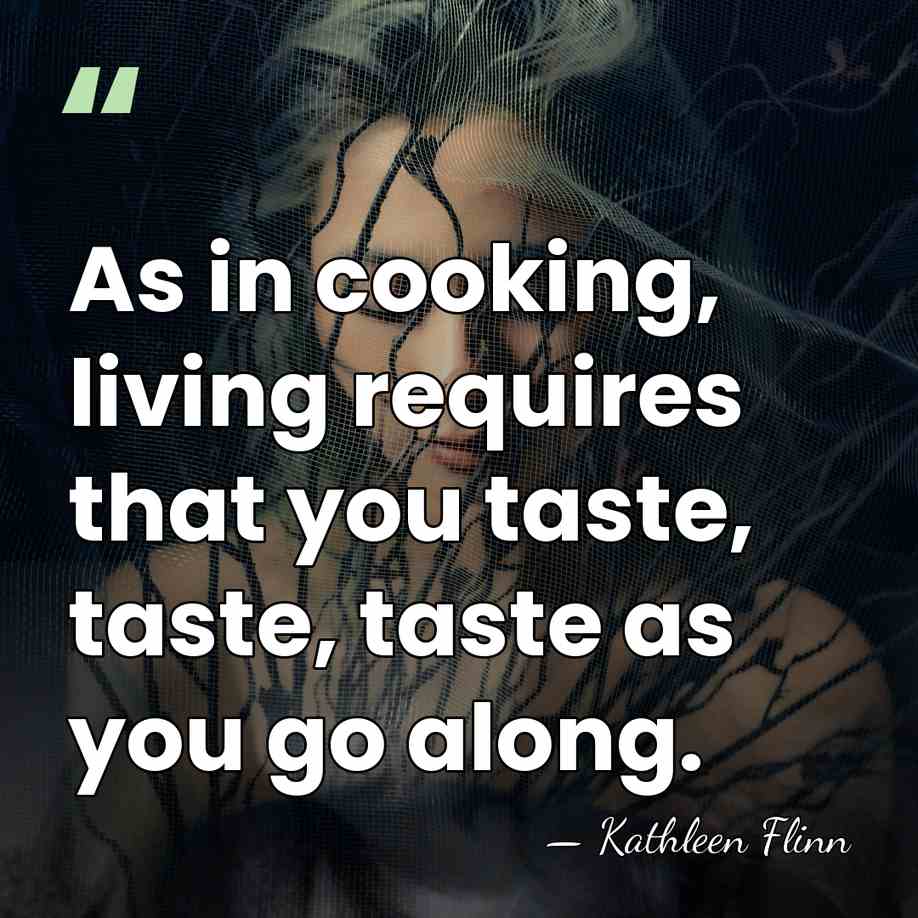 As in cooking, living requires that you taste, taste, taste as you&hellip; - Kathleen Flinn