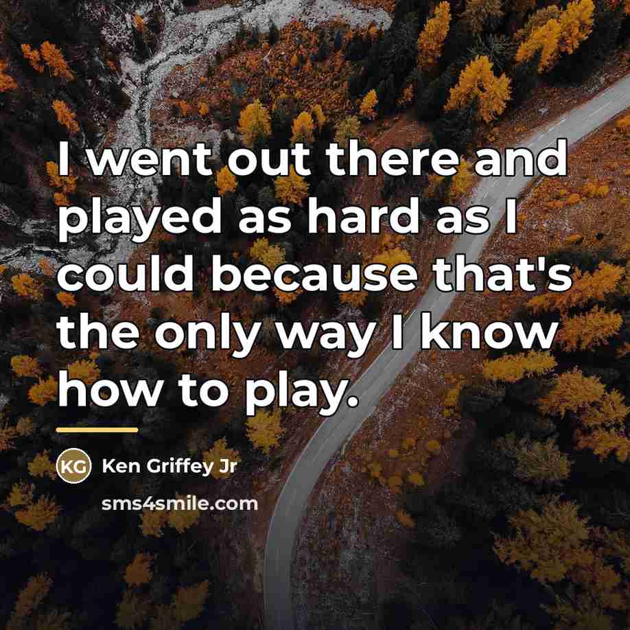 “I went out there and played as hard as I…” quote by Ken Griffey Jr