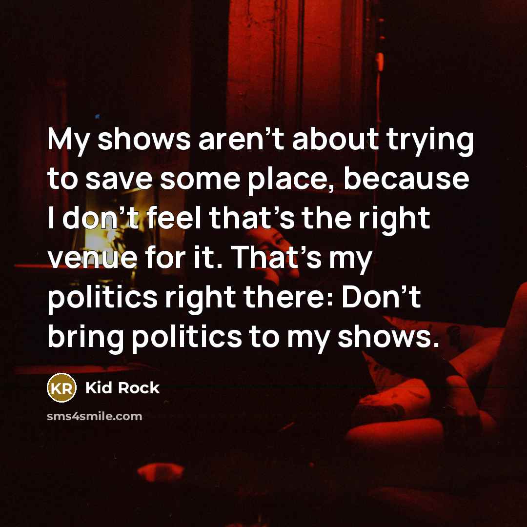 “My shows aren't about trying to save some place, because…” quote by Kid Rock
