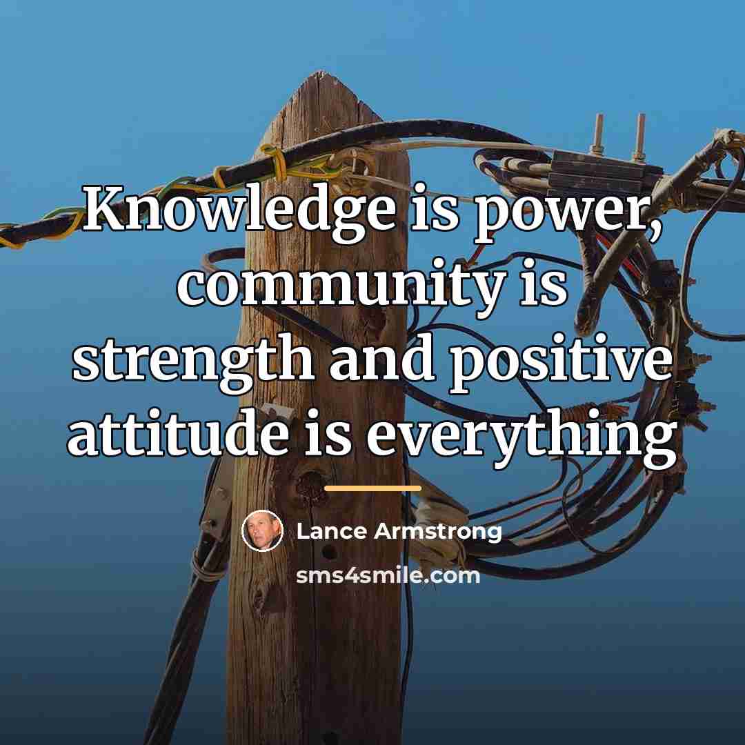 “Knowledge is power, community is strength and positive attitude is…” quote by Lance Armstrong