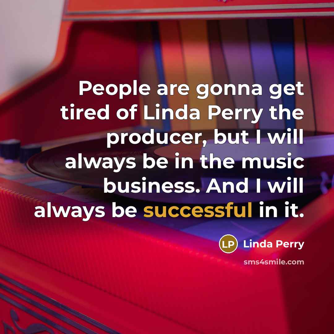 “People are gonna get tired of Linda Perry the producer,…” quote by Linda Perry