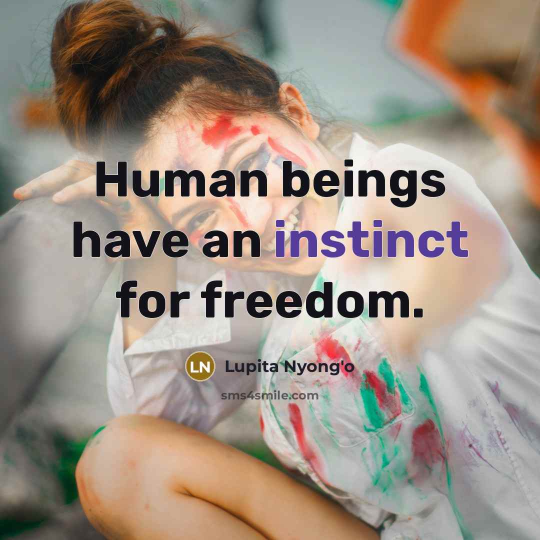 “Human beings have an instinct for freedom.…” quote by Lupita Nyong'o