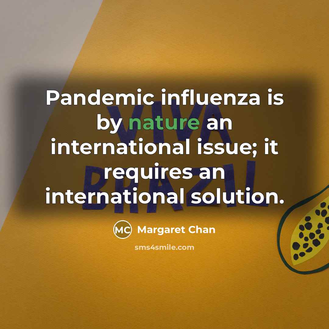 “Pandemic influenza is by nature an international issue; it requires…” quote by Margaret Chan