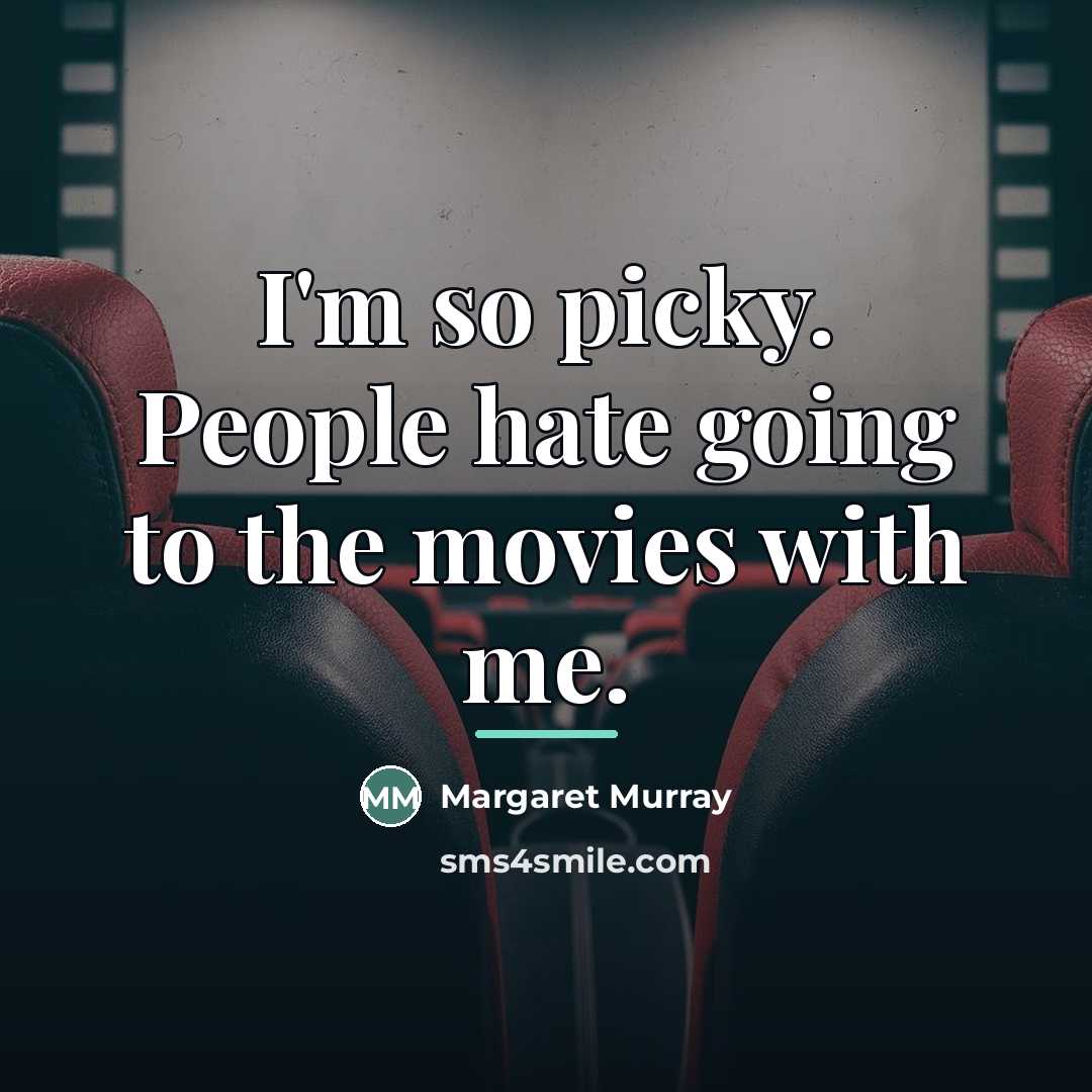 “I'm so picky. People hate going to the movies with…” quote by Margaret Murray