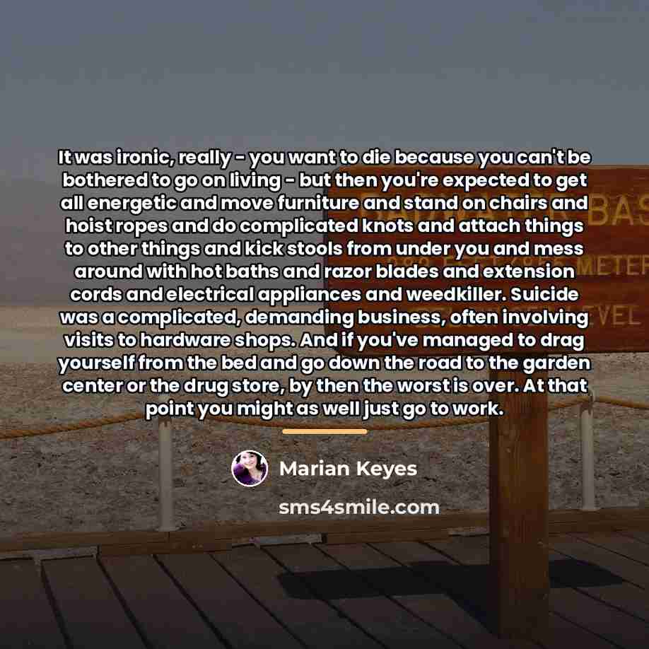 “It was ironic, really - you want to die because…” quote by Marian Keyes