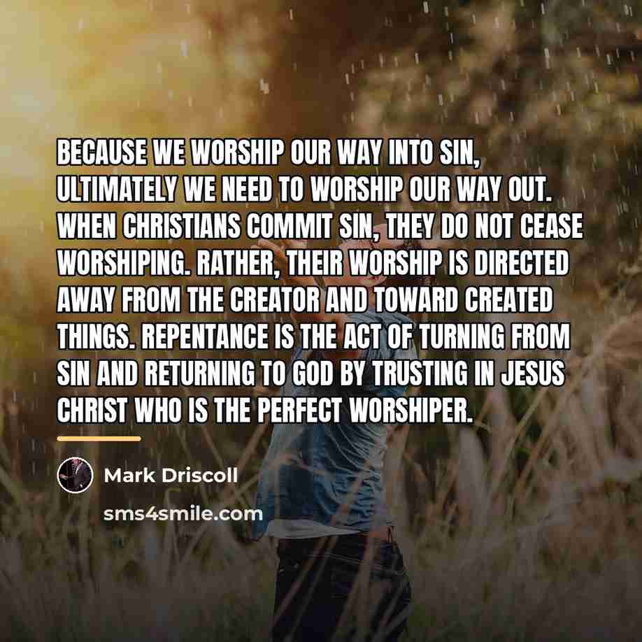 “Because we worship our way into sin, ultimately we need…” quote by Mark Driscoll
