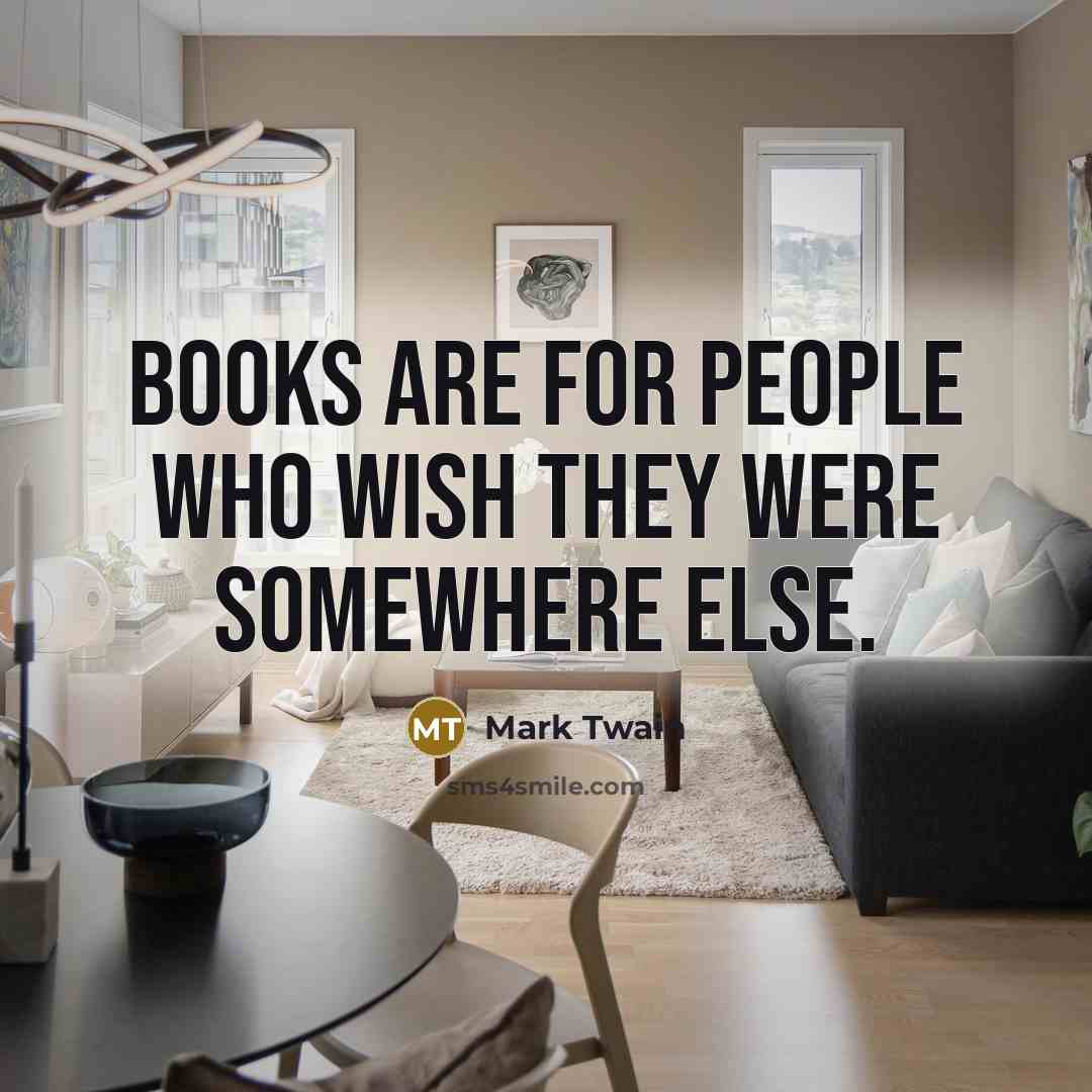“Books are for people who wish they were somewhere else.…” quote by Mark Twain