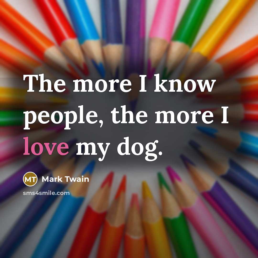“The more I know people, the more I love my…” quote by Mark Twain