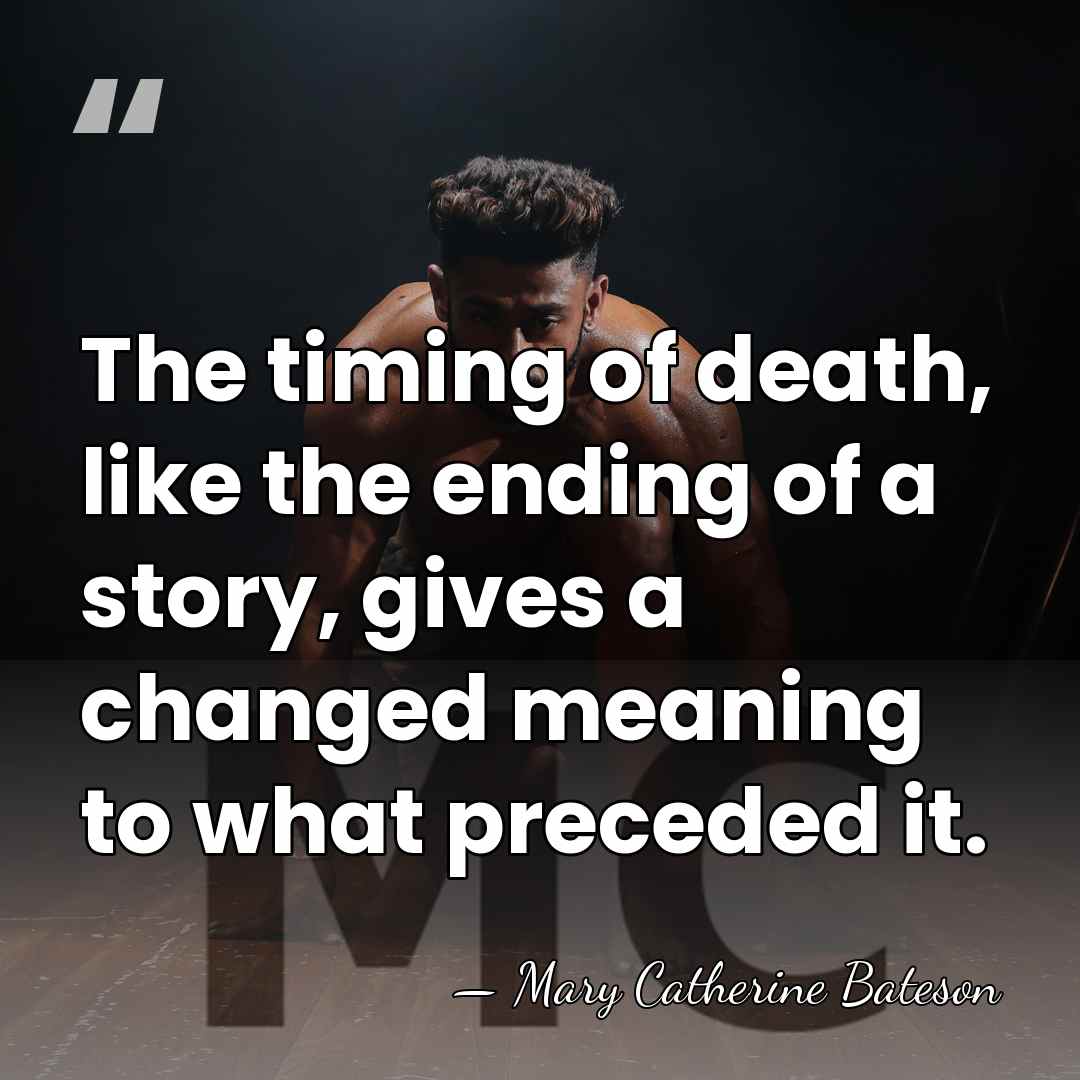 The timing of death, like the ending of a story, gives a&hellip; - Mary Catherine Bateson