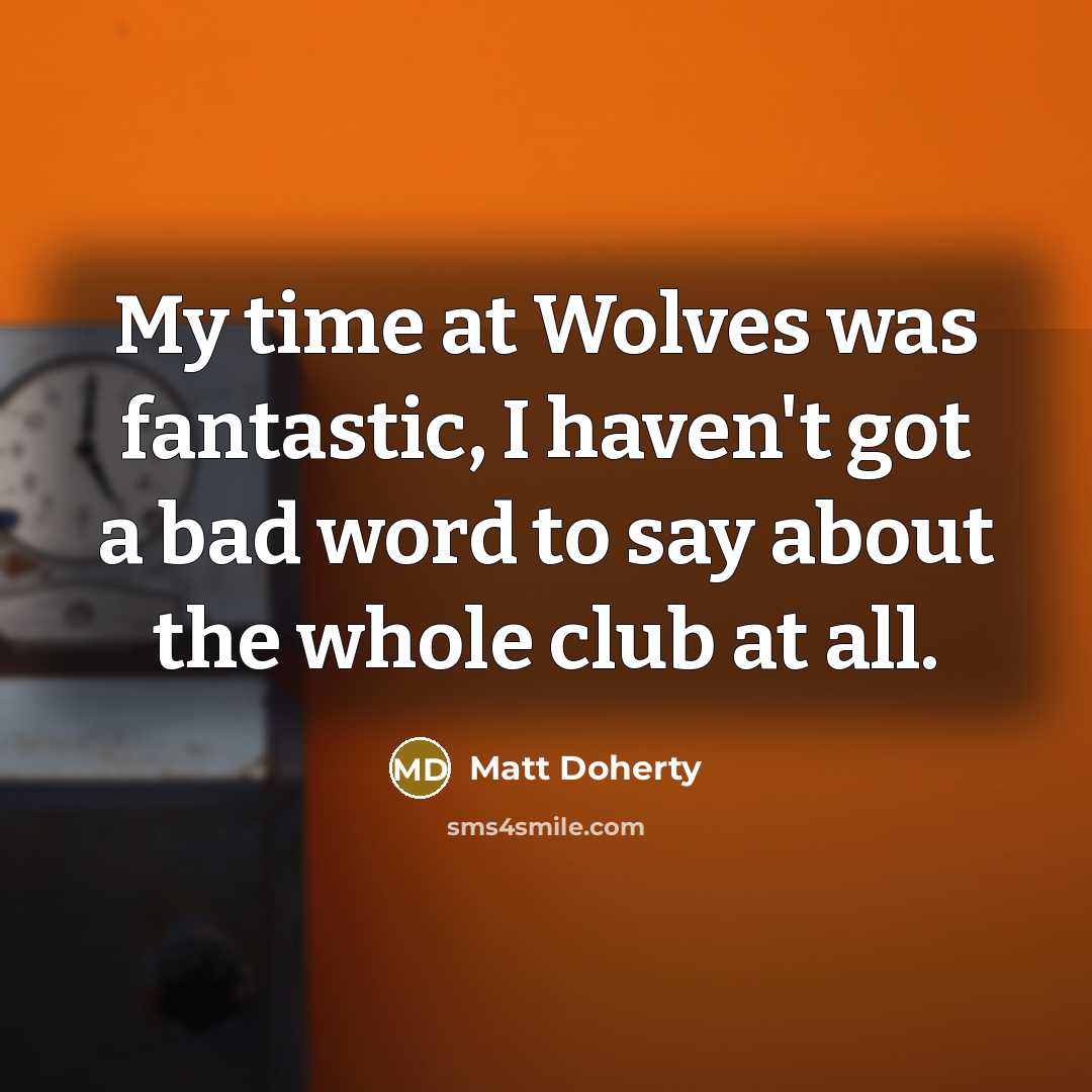 “My time at Wolves was fantastic, I haven't got a…” quote by Matt Doherty