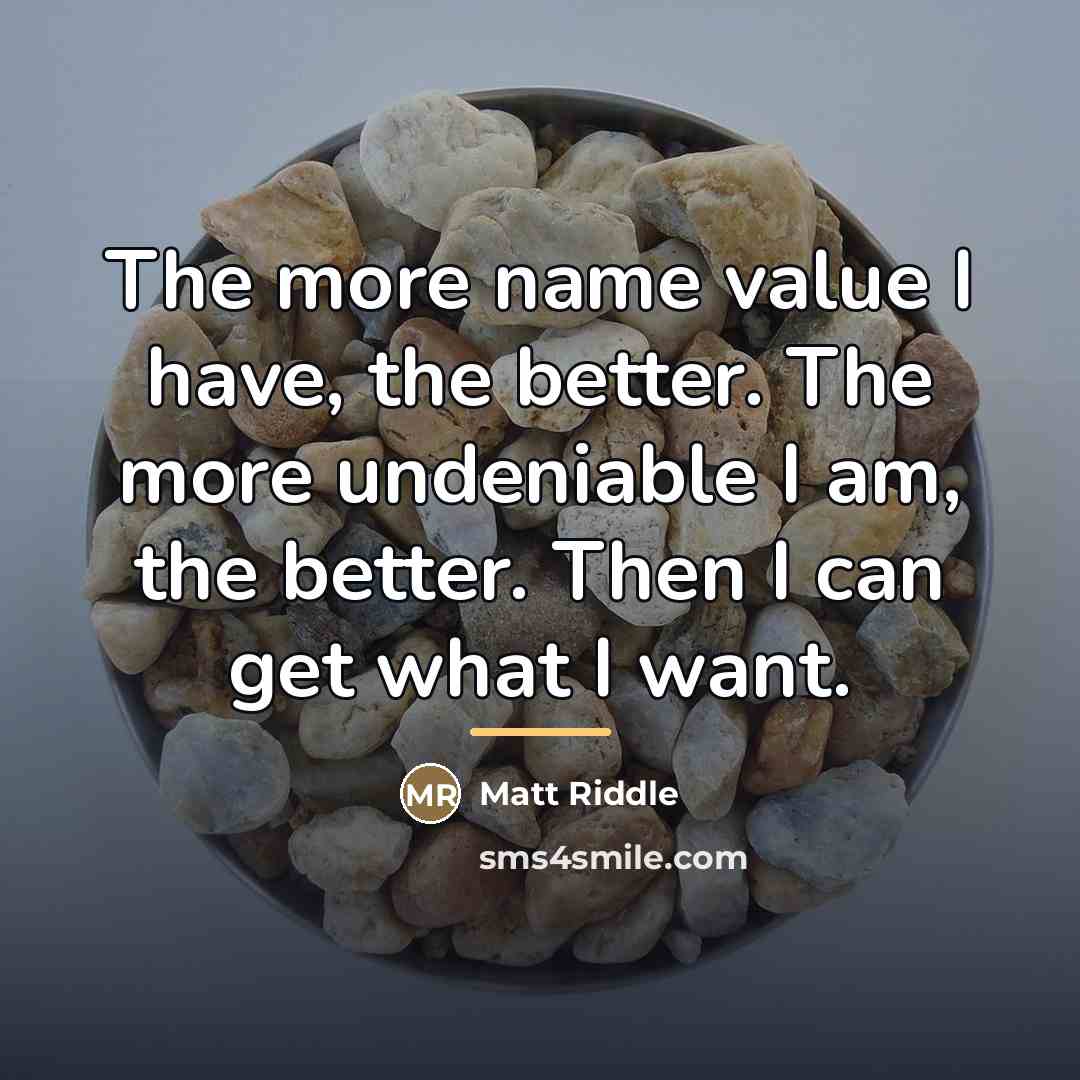 “The more name value I have, the better. The more…” quote by Matt Riddle