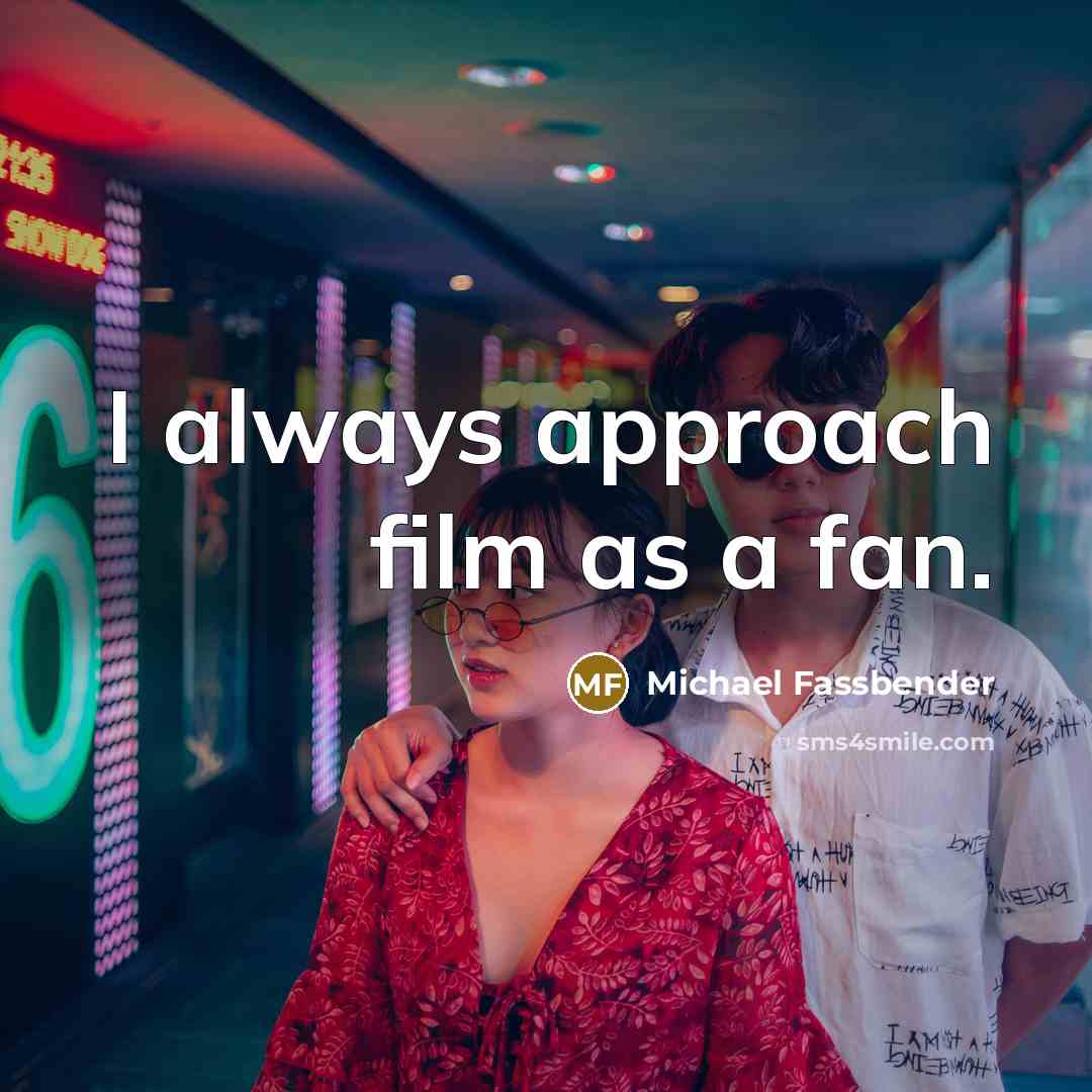 “I always approach film as a fan.…” quote by Michael Fassbender