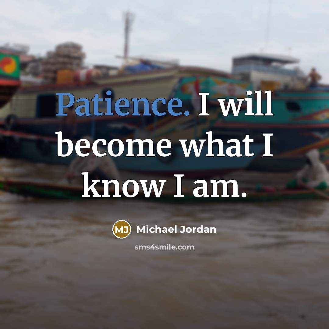 “Patience. I will become what I know I am.…” quote by Michael Jordan