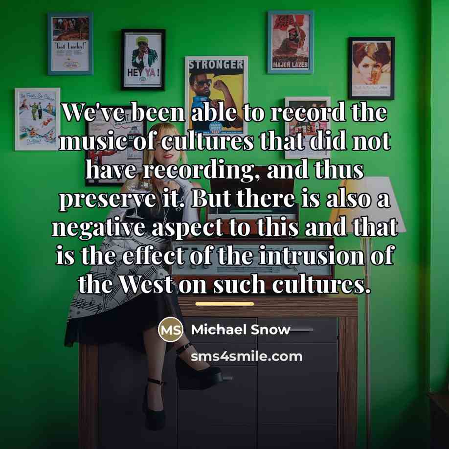 “We've been able to record the music of cultures that…” quote by Michael Snow