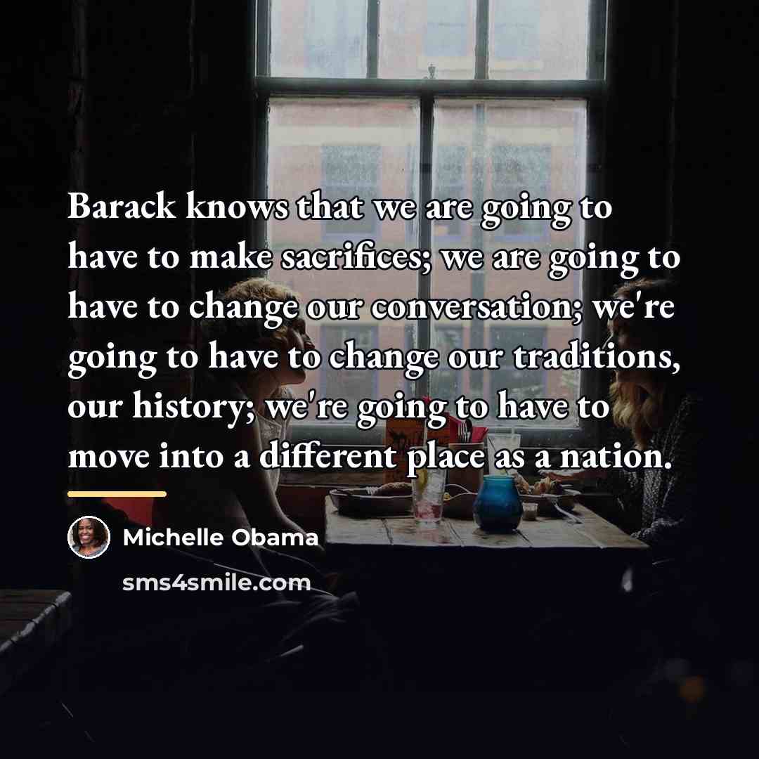 “Barack knows that we are going to have to make…” quote by Michelle Obama