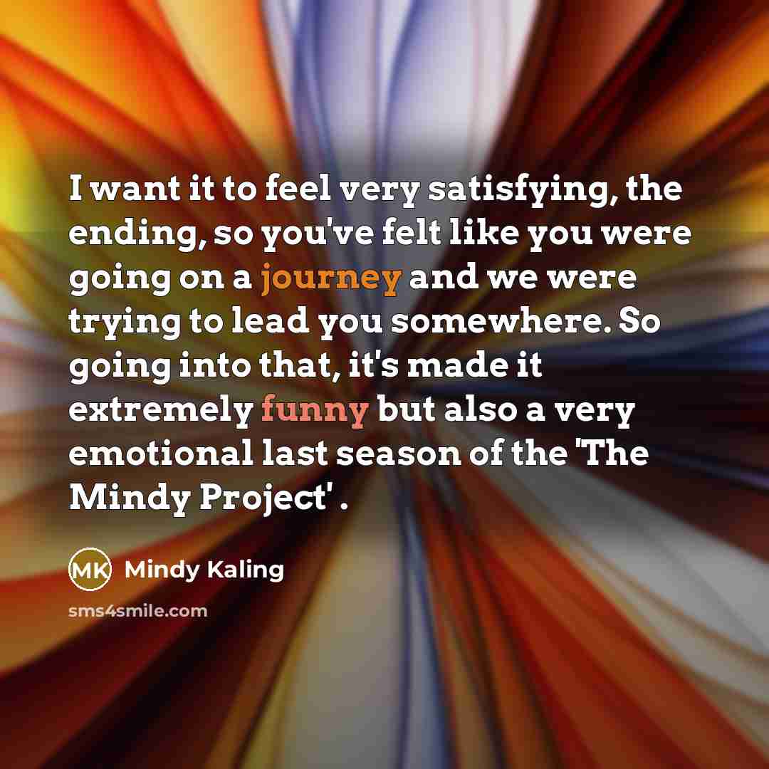 “I want it to feel very satisfying, the ending, so…” quote by Mindy Kaling