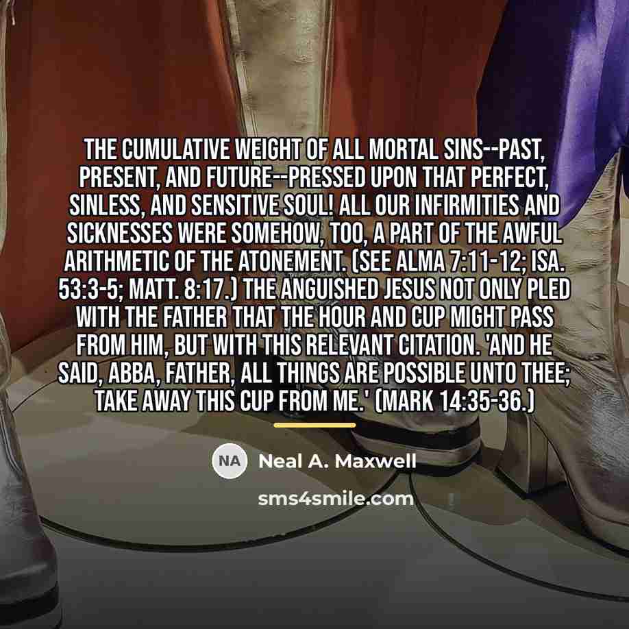 “The cumulative weight of all mortal sins--past, present, and future--pressed…” quote by Neal A. Maxwell
