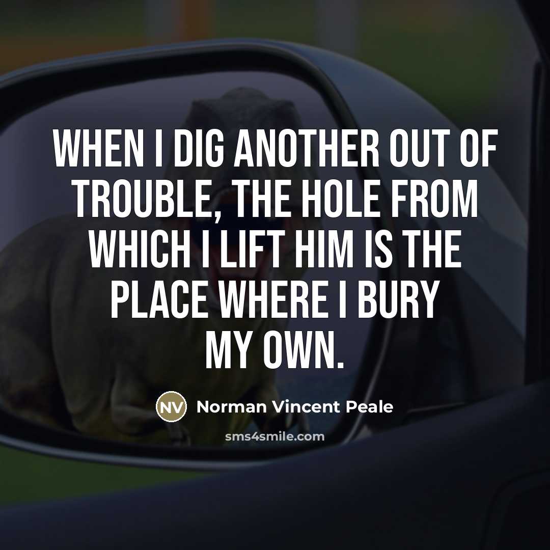 “When I dig another out of trouble, the hole from…” quote by Norman Vincent Peale