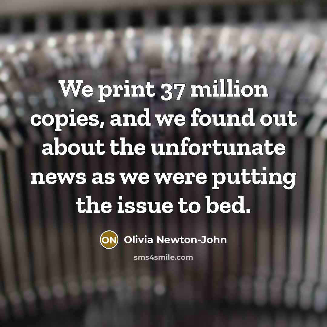 “We print 37 million copies, and we found out about…” quote by Olivia Newton-John