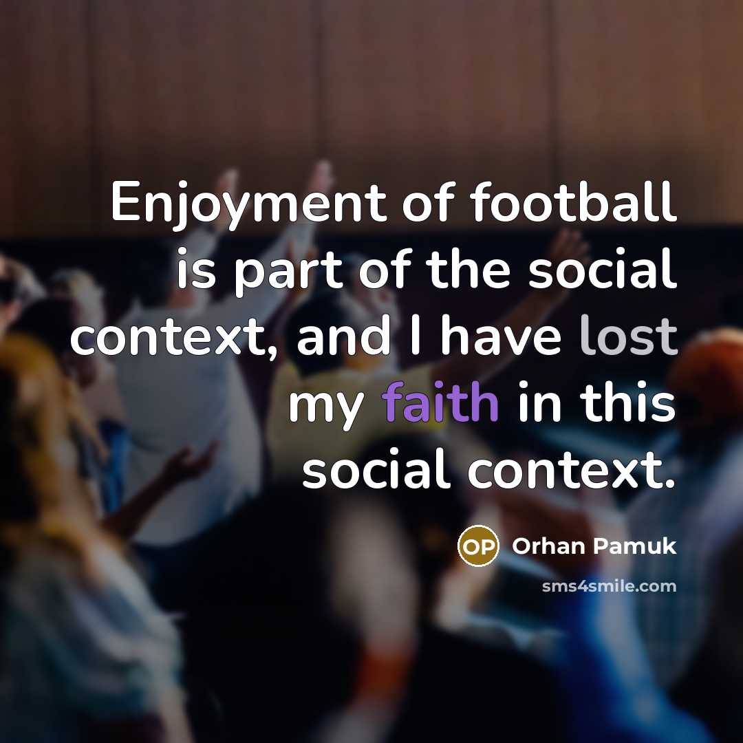 “Enjoyment of football is part of the social context, and…” quote by Orhan Pamuk