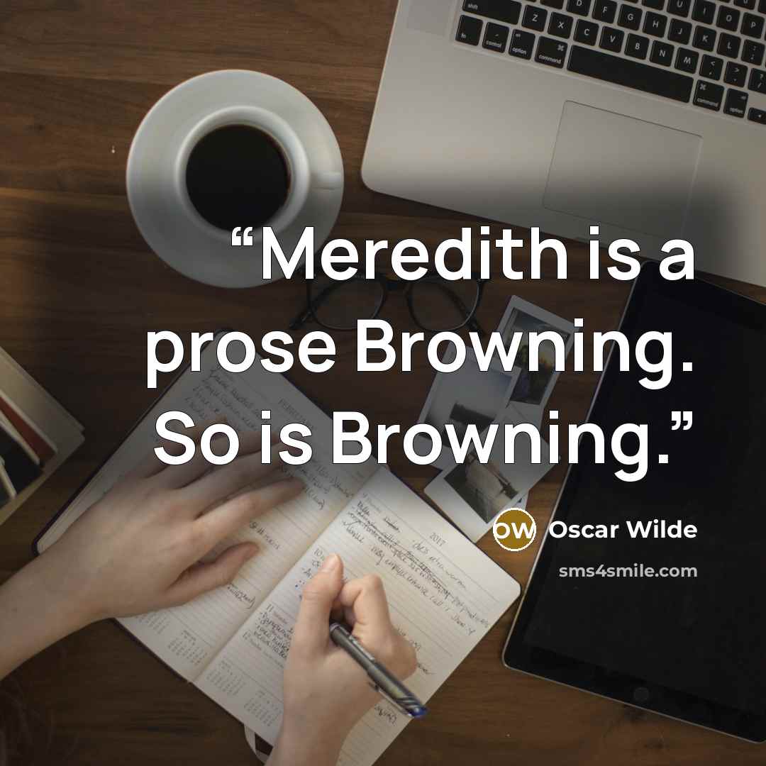 “Meredith is a prose Browning. So is Browning.” quote by Oscar Wilde