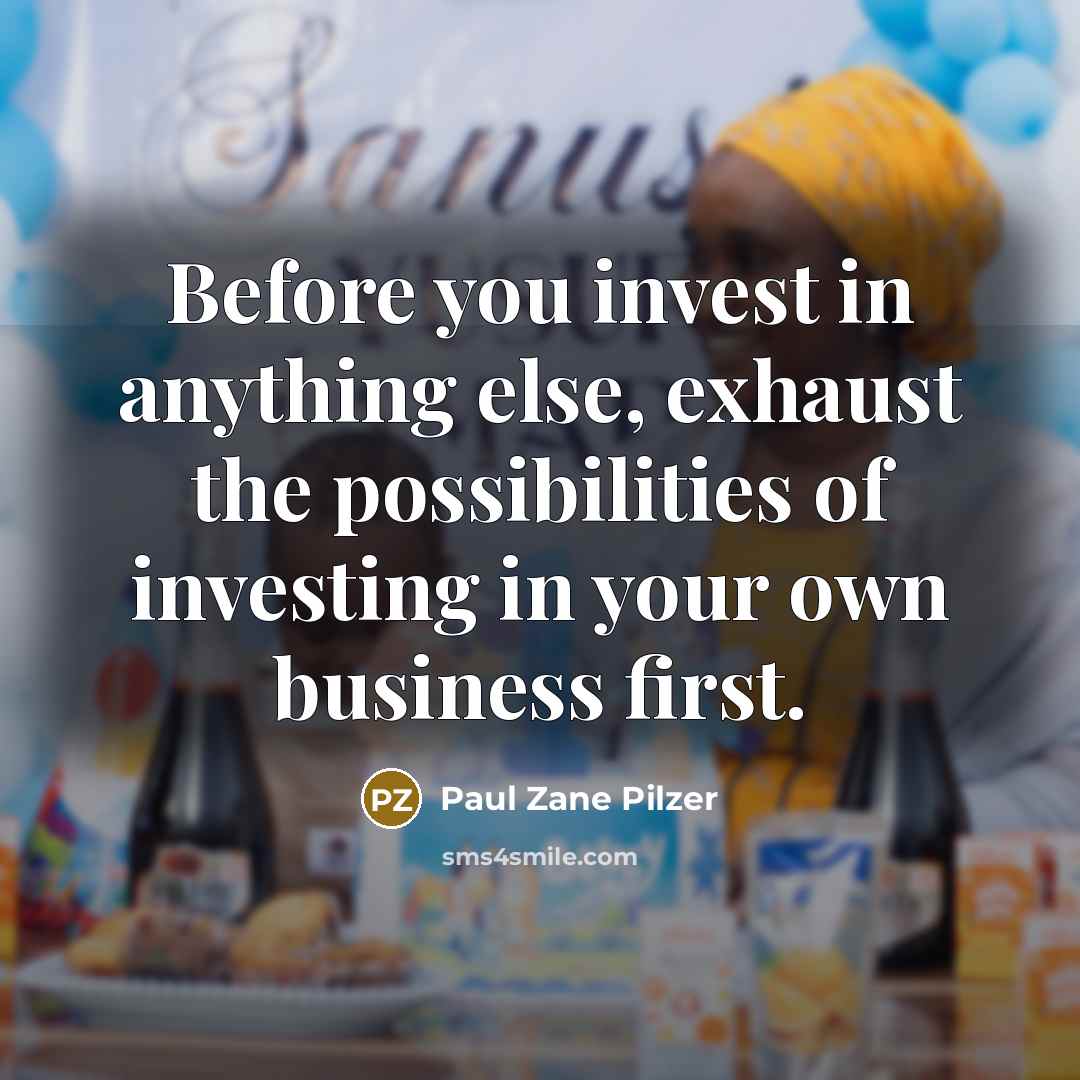 “Before you invest in anything else, exhaust the possibilities of…” quote by Paul Zane Pilzer