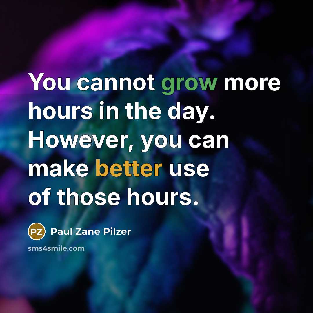 “You cannot grow more hours in the day. However, you can make better use of those hours.” quote by Paul Zane Pilzer